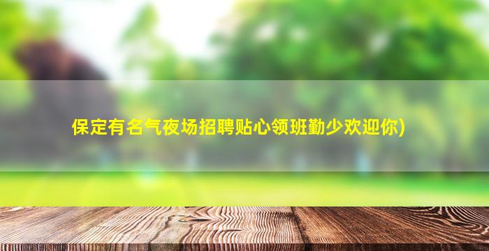 保定有名气夜场招聘贴心领班勤少欢迎你)